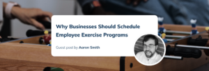 Why Businesses Should Schedule Employee Exercise Programs