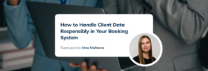 How to Handle Client Data Responsibly in Your Booking System