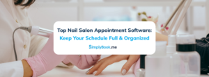 Top Nail Salon Appointment Software: Keep Your Schedule Full & Organized